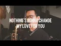 Download Lagu Nothing's Gonna Change My Love For You (Saxophone Cover by Dori Wirawan)