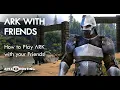 How to play ARK Survival Evolved with Friends