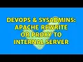 DevOps SysAdmins Apache Rewrite or Proxy to internal server 2 Solutions