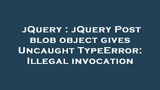 jQuery jQuery Post blob object gives Uncaught TypeError Illegal invocation