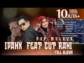 (NO IKLAN) Full Album terbaik 2025 - IPANK FT CUT RANI - Lumpur dan Berlian - Pop Melayu terpopuler