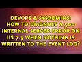 How to diagnose a 500 Internal Server Error on IIS 7 5 when nothing is written to the event log