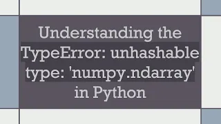 Understanding the TypeError unhashable type numpy ndarray in Python