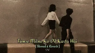 tumse milne ko dil karta hai slowed u0026 reverb song vw lofi old is gold