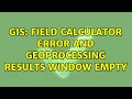 GIS Field calculator error and Geoprocessing results window empty 2 Solutions