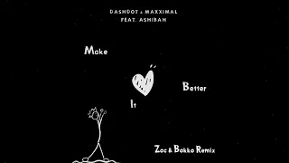 Download Dashdot, Maxximal feat Ashibah - Make It Better (Zac \u0026 Bakka Remix) MP3