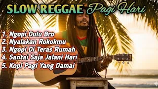 slow reggae pagi hari 2025 lagu santai ngopi relaksasi dan teman kerja untuk menenangkan hati
