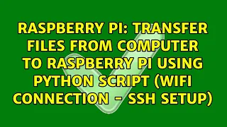 Transfer files from computer to raspberry pi using python script Wifi connection - SSH setup