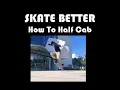 Skate Better - How To Half Cab