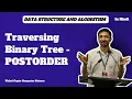 Traversing Binary Tree - POSTORDER Data Structure and Algorithms Vishal Gupta