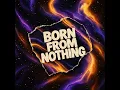 Born From Nothing