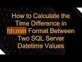 How to Calculate the Time Difference in hh mm Format Between Two SQL Server Datetime Values