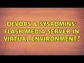 DevOps SysAdmins Flash Media Server in Virtual Environment 2 Solutions