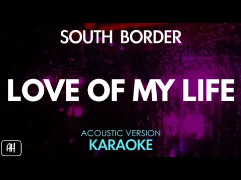 Download MP3 South Border - Love Of My Life (Karaoke/Acoustic Instrumental)