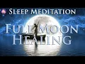 Powerful Full Moon Healing Sleep Meditation For Letting Go Heal Forgive 432 Hz Binaural Beats