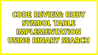 Code Review Ruby Symbol Table implementation using Binary Search