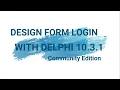 DESIGN FORM LOGIN WITH DELPHI 10 3 1 Community Edition