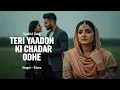 Lagu Teri Yaadon Ki Chadar Odhe | New Hindi Romantic Song | Trending Love Video