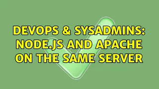 DevOps SysAdmins Node js and Apache on the same server
