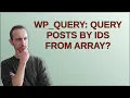Wordpress WP - Query query posts by ids from array