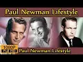 Paul Newman Biography life story lifestyle wife family house age net worth
