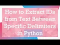 How to Extract IDs from Text Between Specific Delimiters in Python