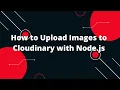 How to Upload Images to Cloudinary in Node js