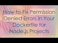 How to Fix Permission Denied Errors in Your Dockerfile for Node js Projects