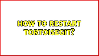 How to restart TortoiseGit 2 Solutions