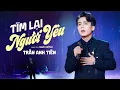 Download Lagu TÌM LẠI NGƯỜI YÊU - TRẦN ANH TIẾN | St : NGÔ HUỲNH | Tình mình đi ngược lối anh nhận lại thương đau