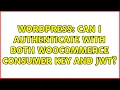 Wordpress Can I authenticate with both WooCommerce consumer key and JWT