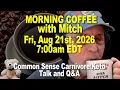 MORNING COFFEE with MITCH - Common Sense Talk Fri Aug 21st 2026 7am EDT