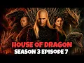 HOUSE OF THE DRAGON SEASON 3 Episode 7 Explained Watch This Before Episode 8