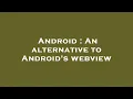 Android An alternative to Android s webview