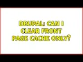 Drupal Can I clear front page cache only 3 Solutions
