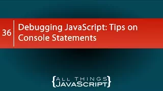 Debugging JavaScript Tips on Console Statements