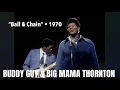 Buddy Guy and Big Mama Thornton • “Ball And Chain” • 1970 [Reelin' In The Years Archive]