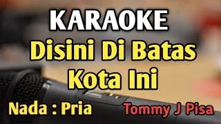 Download DISINI DI BATAS KOTA INI - KARAOKE || NADA PRIA COWOK || Tommy J Pisa || Audio HQ || Live Keyboard MP3