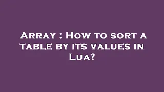 Array How to sort a table by its values in Lua