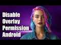 How to Disable Overlay Permission on Android Step-by-Step Guide