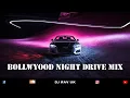 BOLLYWOOD NIGHT DRIVE MIX / BOLLYWOOD MASHUP 2022 / BOLLYWOOD TRAVELLING SONGS / BOLLYWOOD ROAD TRIP