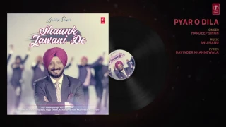 Pyar O Dila | Hardeep Singh | Punjabi_Audio Song | Shaunk Jawani De | Anu Manu