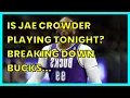 IS JAE CROWDER PLAYING TONIGHT BREAKING DOWN BUCKS INJURY REPORT