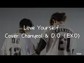 Download Lagu Love Yourself - Cover Chanyeol \u0026 D.O. [Terjemahan Indonesia]