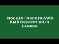 NodeJS NodeJS AWS KMS Decryption in Lambda