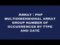 Array php multidimensional array group number of occurrences by type and date