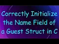 Correctly Initialize the Name Field of a Guest Struct in C