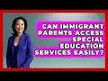 Can Immigrant Parents Access Special Education Services Easily - Immigrant Family Life