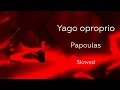 Yago Oproprio - Papoulas (prod. Patrício Sid) || Slowed