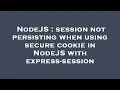 NodeJS session not persisting when using secure cookie in NodeJS with express-session